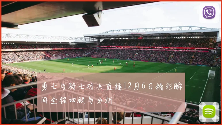 勇士与骑士对决直播12月6日精彩瞬间全程回顾与分析